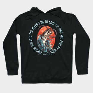 Fshing and into the river i go to lose my mind and find my soul Hoodie